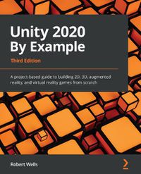 Cover image for Unity 2020 By Example: A project-based guide to building 2D, 3D, augmented reality, and virtual reality games from scratch, 3rd Edition