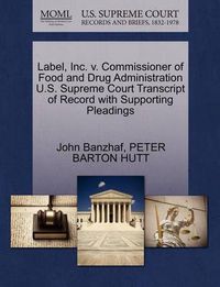 Cover image for Label, Inc. V. Commissioner of Food and Drug Administration U.S. Supreme Court Transcript of Record with Supporting Pleadings