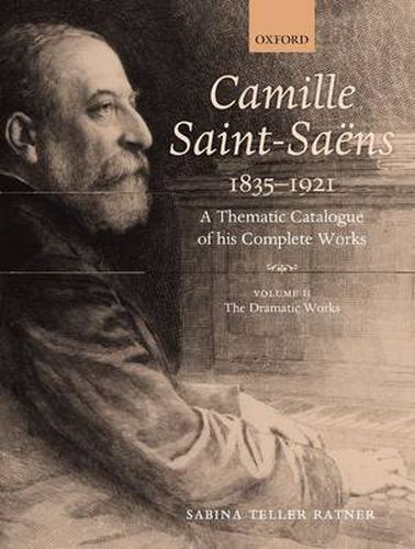 Cover image for Camille Saint-Saens 1835-1921: A Thematic Catalogue of his Complete Works. Volume 2: The Dramatic Works