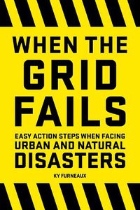 Cover image for When the Grid Fails: Easy Action Steps When Facing Urban and Natural Disasters