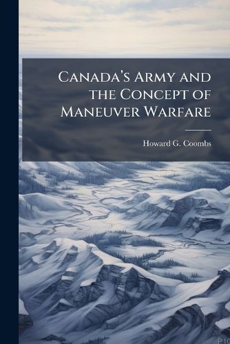 Cover image for Canadaa(TM)s Army and the Concept of Maneuver Warfare
