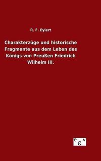 Cover image for Charakterzuge und historische Fragmente aus dem Leben des Koenigs von Preussen Friedrich Wilhelm III.