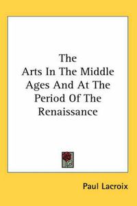 Cover image for The Arts in the Middle Ages and at the Period of the Renaissance