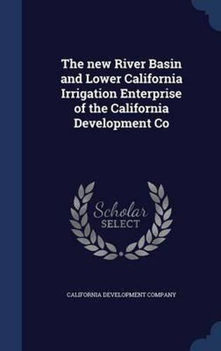 Cover image for The New River Basin and Lower California Irrigation Enterprise of the California Development Co