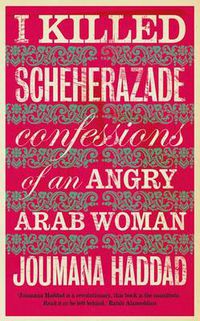 Cover image for I Killed Scheherazade: Confessions of an Angry Arab Woman