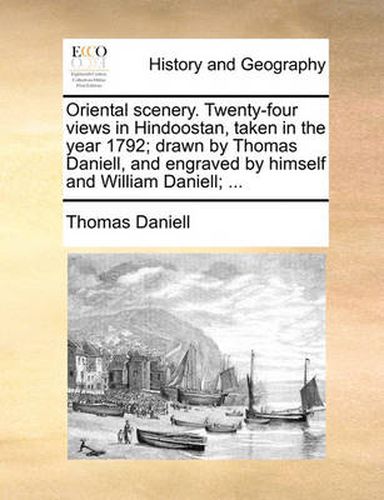 Cover image for Oriental Scenery. Twenty-Four Views in Hindoostan, Taken in the Year 1792; Drawn by Thomas Daniell, and Engraved by Himself and William Daniell; ...