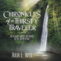 Cover image for Chronicles of a Thirsty Traveler: An Allegory about the Source of the Water of Life