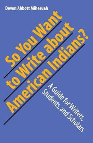 Cover image for So You Want to Write About American Indians?: A Guide for Writers, Students, and Scholars