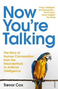 Cover image for Now You're Talking: Human Conversation from the Neanderthals to Artificial Intelligence