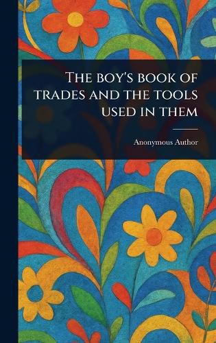 Cover image for The Boy's Book of Trades and the Tools Used in Them
