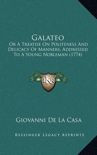 Cover image for Galateo: Or a Treatise on Politeness and Delicacy of Manners, Addressed to a Young Nobleman (1774)