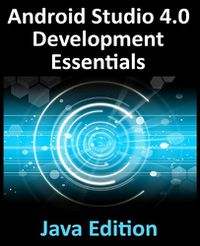 Cover image for Android Studio 4.0 Development Essentials - Java Edition: Developing Android Apps Using Android Studio 4.0, Java and Android Jetpack