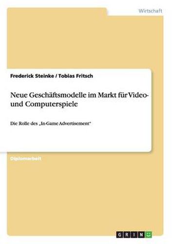 Cover image for Neue Geschaftsmodelle im Markt fur Video- und Computerspiele: Die Rolle des  In-Game Advertisement