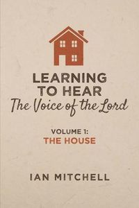 Cover image for Learning to Hear the Voice of the Lord: Volume 1: The House
