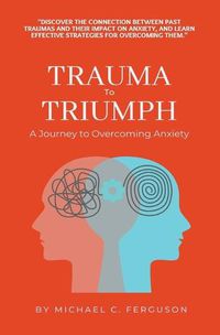 Cover image for Trauma To Triumph - A Journey To Overcoming Anxiety