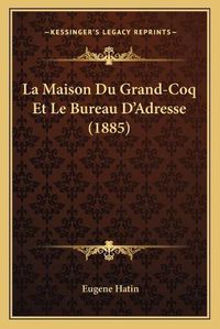 Cover image for La Maison Du Grand-Coq Et Le Bureau D'Adresse (1885)