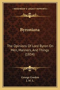 Cover image for Byroniana: The Opinions of Lord Byron on Men, Manners, and Things (1834)