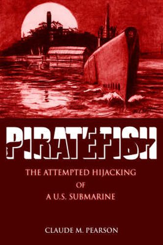 Cover image for Piratefish: The Attempted Hijacking of A U.S. Submarine