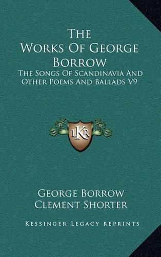 The Works of George Borrow: The Songs of Scandinavia and Other Poems and Ballads V9