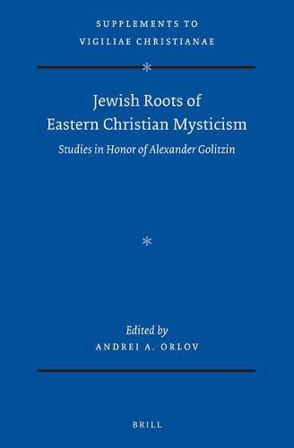 Jewish Roots of Eastern Christian Mysticism: Studies in Honor of Alexander Golitzin