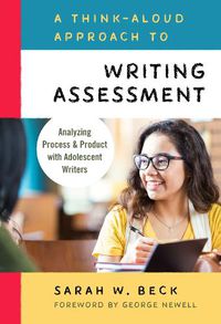 Cover image for A Think-Aloud Approach to Writing Assessment: Analyzing Process and Product with Adolescent Writers