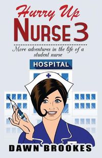 Cover image for Hurry up Nurse 3: More adventures in the life of a student nurse