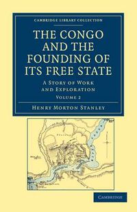 Cover image for The Congo and the Founding of its Free State: A Story of Work and Exploration