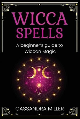 Wicca Spells: A Beginner's Guide to Wiccan Magic