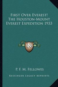 Cover image for First Over Everest! the Houston-Mount Everest Expedition 1933