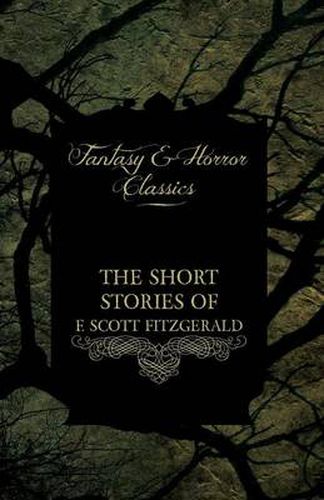 Cover image for The Short Stories of F. Scoot Fitzgerald - Including the Curious Case of Benjamin Button (Fantasy and Horror Classics)