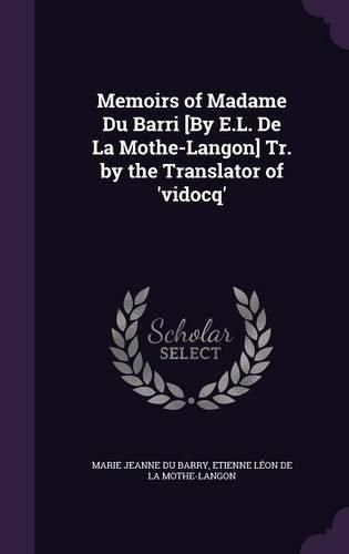 Memoirs of Madame Du Barri [By E.L. de La Mothe-Langon] Tr. by the Translator of 'Vidocq