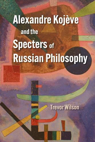 Cover image for Alexandre Kojeve and the Specters of Russian Philosophy