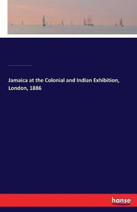 Cover image for Jamaica at the Colonial and Indian Exhibition, London, 1886