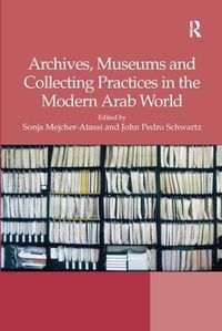 Cover image for Archives, Museums and Collecting Practices in the Modern Arab World