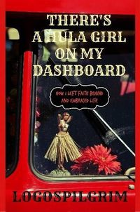 Cover image for There's a Hula Girl on My Dashboard: How I Left Faith Behind and Embraced Life