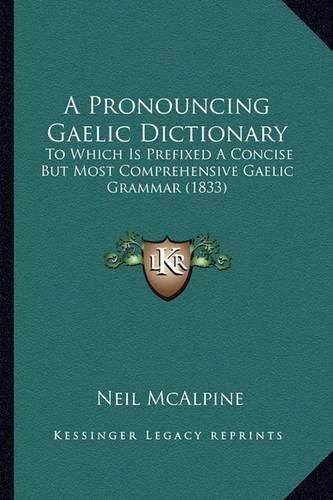 Cover image for A Pronouncing Gaelic Dictionary: To Which Is Prefixed a Concise But Most Comprehensive Gaelic Grammar (1833)