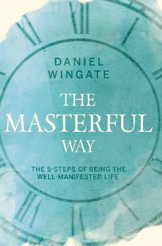 Cover image for The Masterful Way: The 5-Steps of Being the Well-Manifested Life