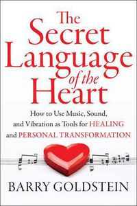 Cover image for Secret Language of the Heart: How to Use Music, Sound, and Vibration as Tools for Healing and Personal Transformation