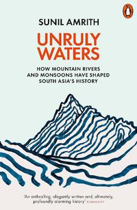 Cover image for Unruly Waters: How Mountain Rivers and Monsoons Have Shaped South Asia's History