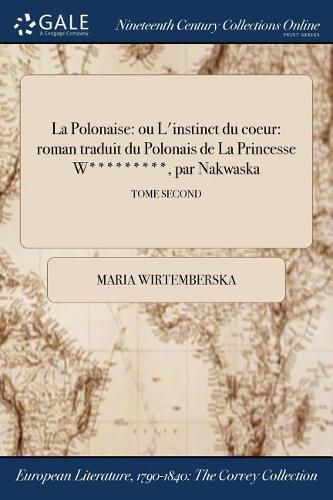 Cover image for La Polonaise: ou L'instinct du coeur: roman traduit du Polonais de La Princesse W*********, par Nakwaska; TOME SECOND