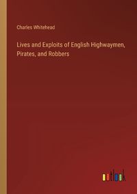 Cover image for Lives and Exploits of English Highwaymen, Pirates, and Robbers
