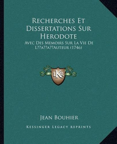 Recherches Et Dissertations Sur Herodote Recherches Et Dissertations Sur Herodote: Avec Des Memoirs Sur La Vie de Lacentsa -A Centsauteur (1746avec Des Memoirs Sur La Vie de Lacentsa -A Centsauteur (1746) )