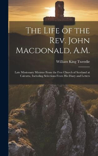 Cover image for The Life of the Rev. John Macdonald, A.M.