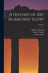 Cover image for A History of Art in Ancient Egypt; Volume 1