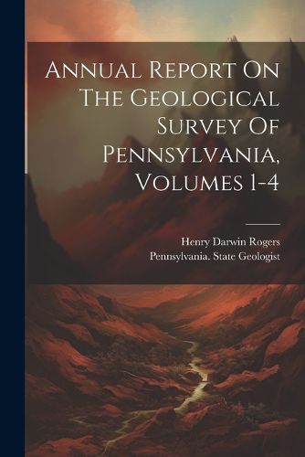 Cover image for Annual Report On The Geological Survey Of Pennsylvania, Volumes 1-4