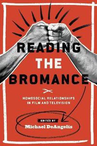 Cover image for Reading the Bromance: Homosocial Relationships in Film and Television