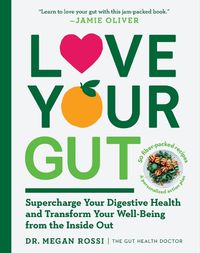 Cover image for Love Your Gut: Supercharge Your Digestive Health and Transform Your Well-Being from the Inside Out