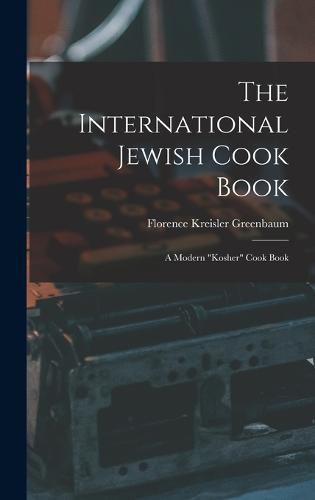 Cover image for The International Jewish Cook Book; a Modern "kosher" Cook Book