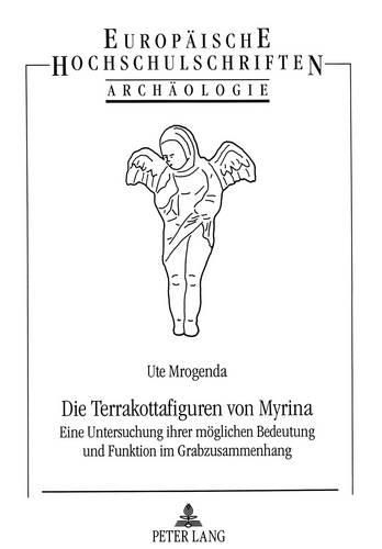 Cover image for Die Terrakottafiguren Von Myrina: Eine Untersuchung Ihrer Moeglichen Bedeutung Und Funktion Im Grabzusammenhang