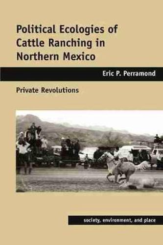 Cover image for Political Ecologies of Cattle Ranching in Northern Mexico: Private Revolutions